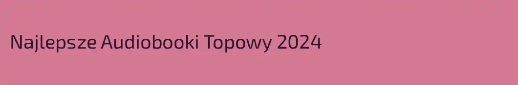 Najlepsze Audiobooki Topowy 2024